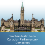 Teachers Institute on Canadian Parliamentary Democracy/Le Forum des enseignantes et des enseignants sur la démocratie parlementaire canadienne
