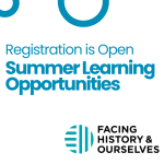 Registration is Open: Summer Learning Opportunities with Facing History & Ourselves