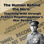 The Human Behind the Hero: Teaching WWI through Francis Pegahmagabow’s War Record